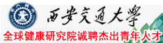 西安交通大学全球健康研究院诚聘杰出青年人才